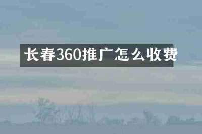 长春360推广怎么收费