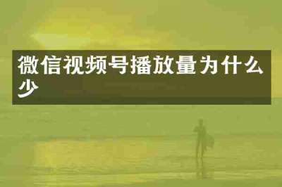 微信视频号播放量为什么少