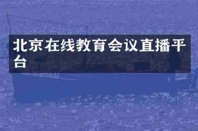 北京在线教育会议直播平台