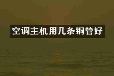 空调主机用几条铜管好