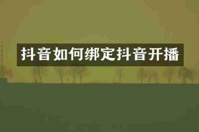 抖音如何绑定抖音开播
