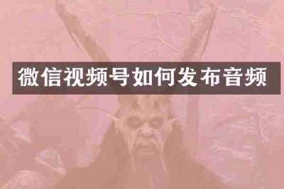 微信视频号如何发布音频