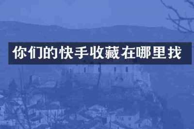 你们的快手收藏在哪里找