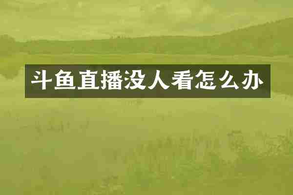 斗鱼直播没人看怎么办