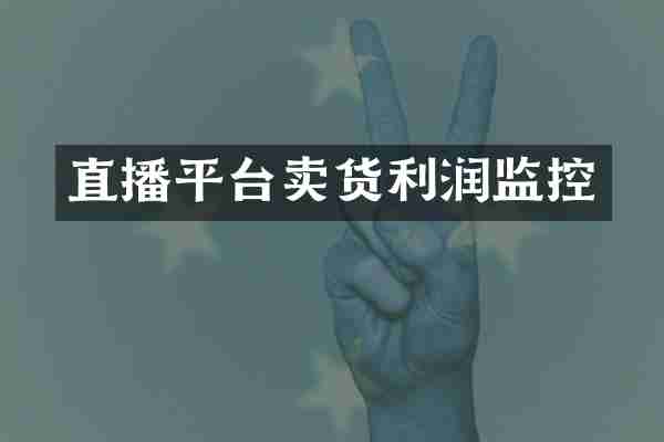 直播平台卖货利润监控
