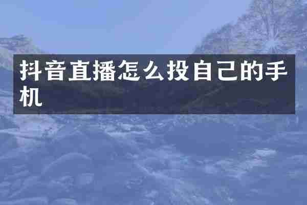 抖音直播怎么投自己的手机