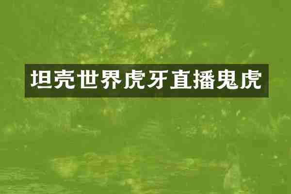 坦壳世界虎牙直播鬼虎