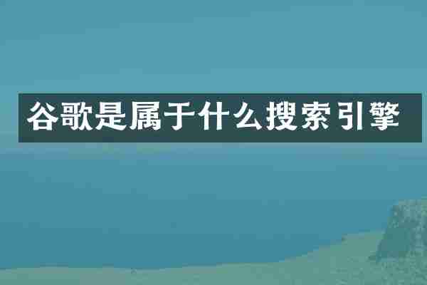 谷歌是属于什么搜索引擎