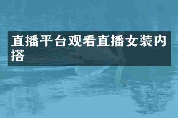 直播平台观看直播女装内搭