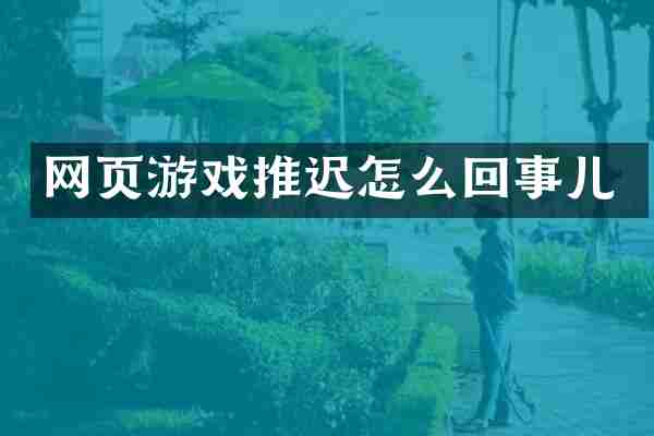 网页游戏推迟怎么回事儿