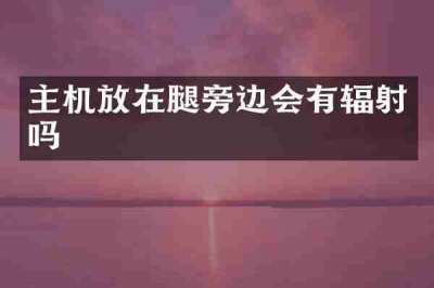 主机放在腿旁边会有辐射吗