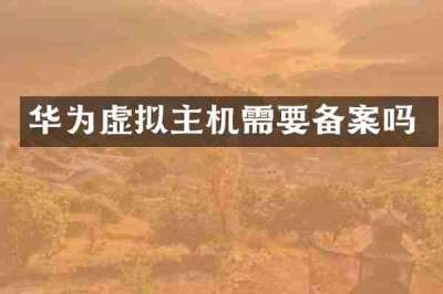 华为虚拟主机需要备案吗