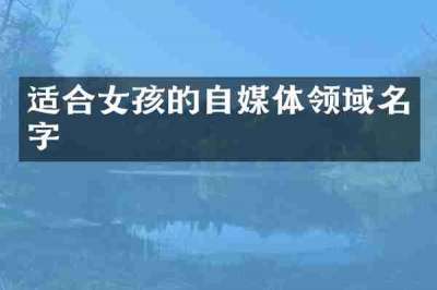 适合女孩的自媒体领域名字
