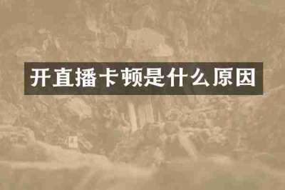 开直播卡顿是什么原因