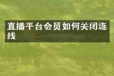 直播平台会员如何关闭连线