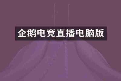 企鹅电竞直播电脑版