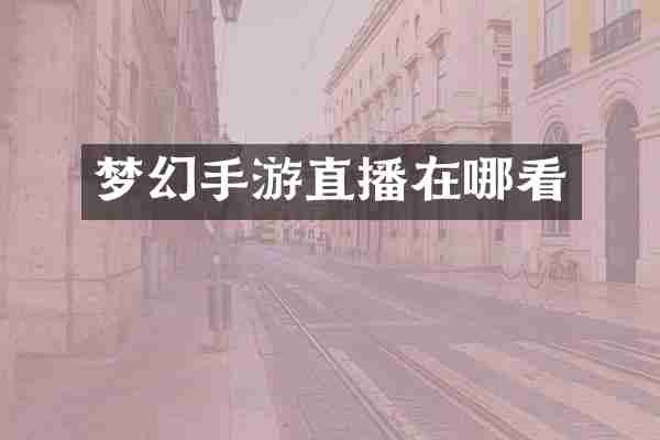 梦幻手游直播在哪看