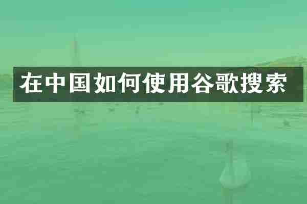 在中国如何使用谷歌搜索