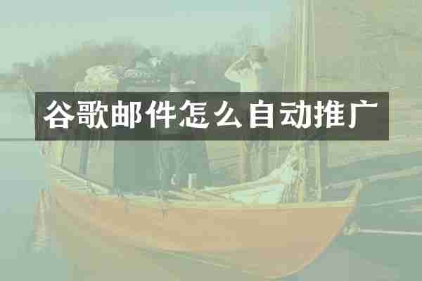 谷歌邮件怎么自动推广