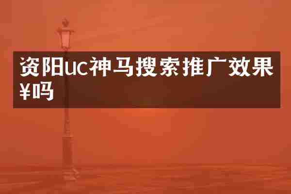 资阳uc神马搜索推广效果好吗