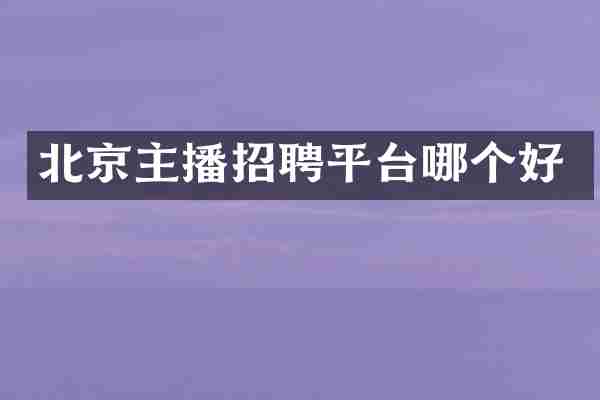 北京主播招聘平台哪个好