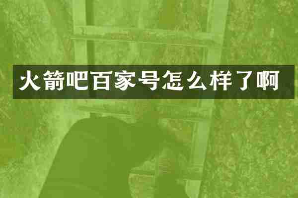 火箭吧百家号怎么样了啊