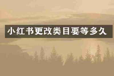 小红书更改类目要等多久
