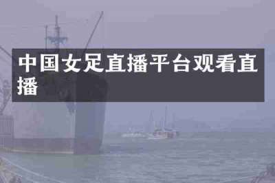 中国女足直播平台观看直播