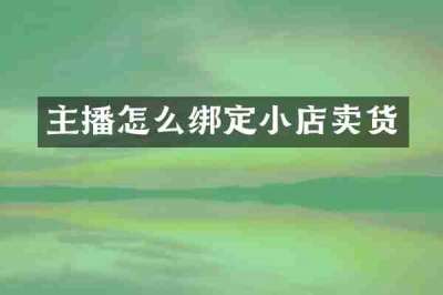 主播怎么绑定小店卖货