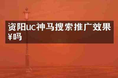 资阳uc神马搜索推广效果好吗