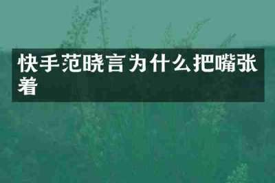 快手范晓言为什么把嘴张着