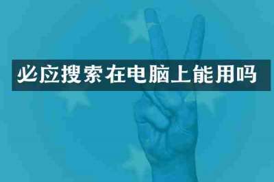 必应搜索在电脑上能用吗