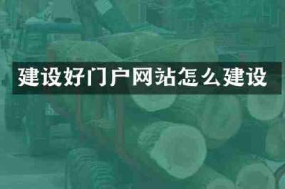 建设好门户网站怎么建设