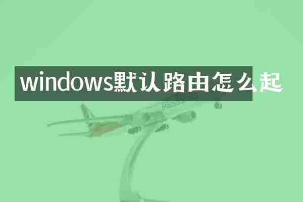 windows默认路由怎么起