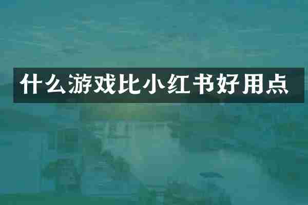什么游戏比小红书好用点