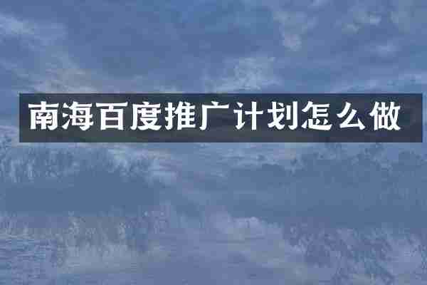 南海百度推广计划怎么做