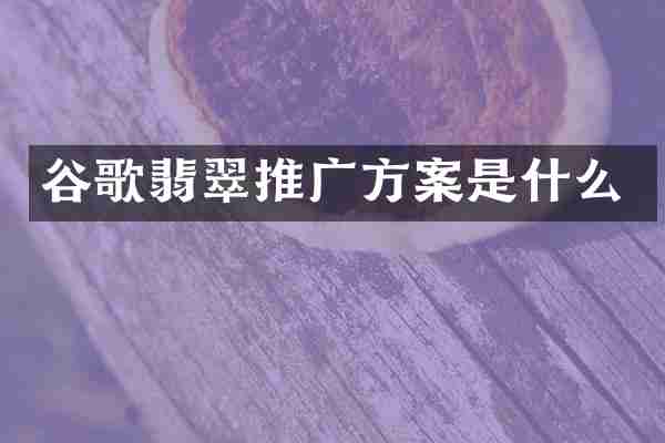 谷歌翡翠推广方案是什么
