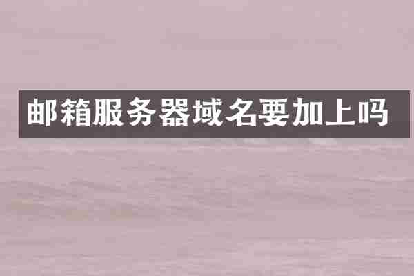 邮箱服务器域名要加上吗