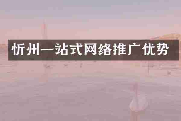 忻州一站式网络推广优势