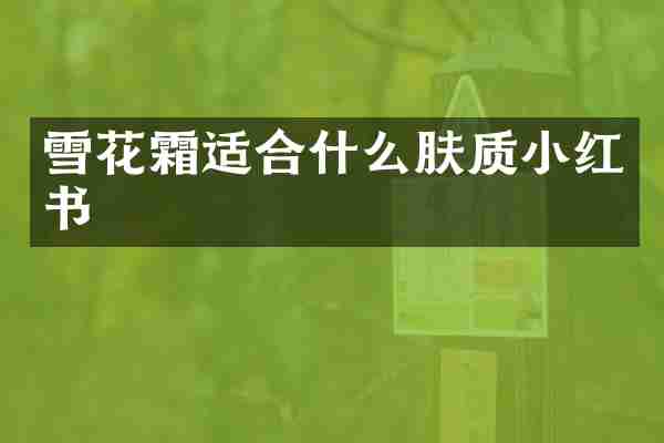 雪花霜适合什么肤质小红书