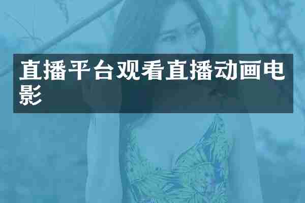 直播平台观看直播动画电影