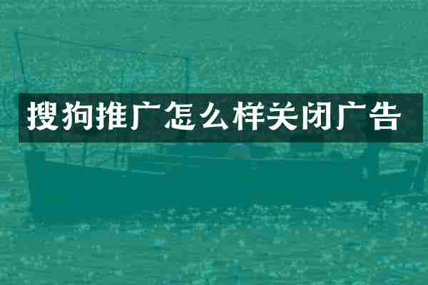 搜狗推广怎么样关闭广告