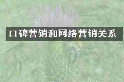 口碑营销和网络营销关系