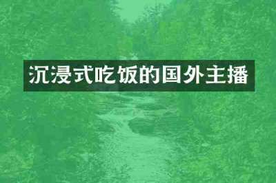 沉浸式吃饭的国外主播