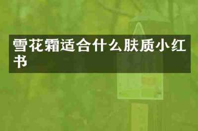 雪花霜适合什么肤质小红书