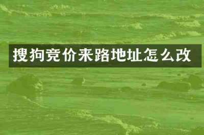 搜狗竞价来路地址怎么改