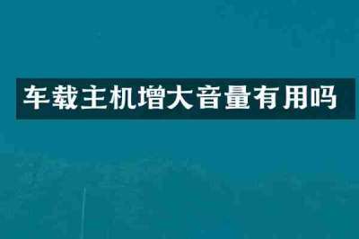 车载主机增大音量有用吗