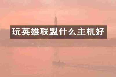 玩英雄联盟什么主机好
