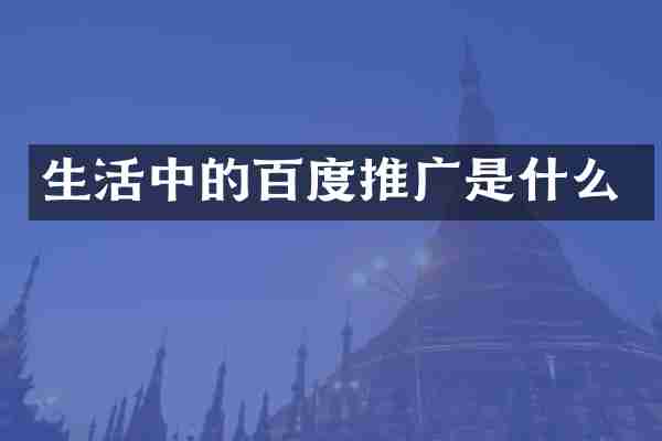 生活中的百度推广是什么