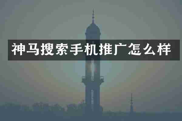 神马搜索手机推广怎么样